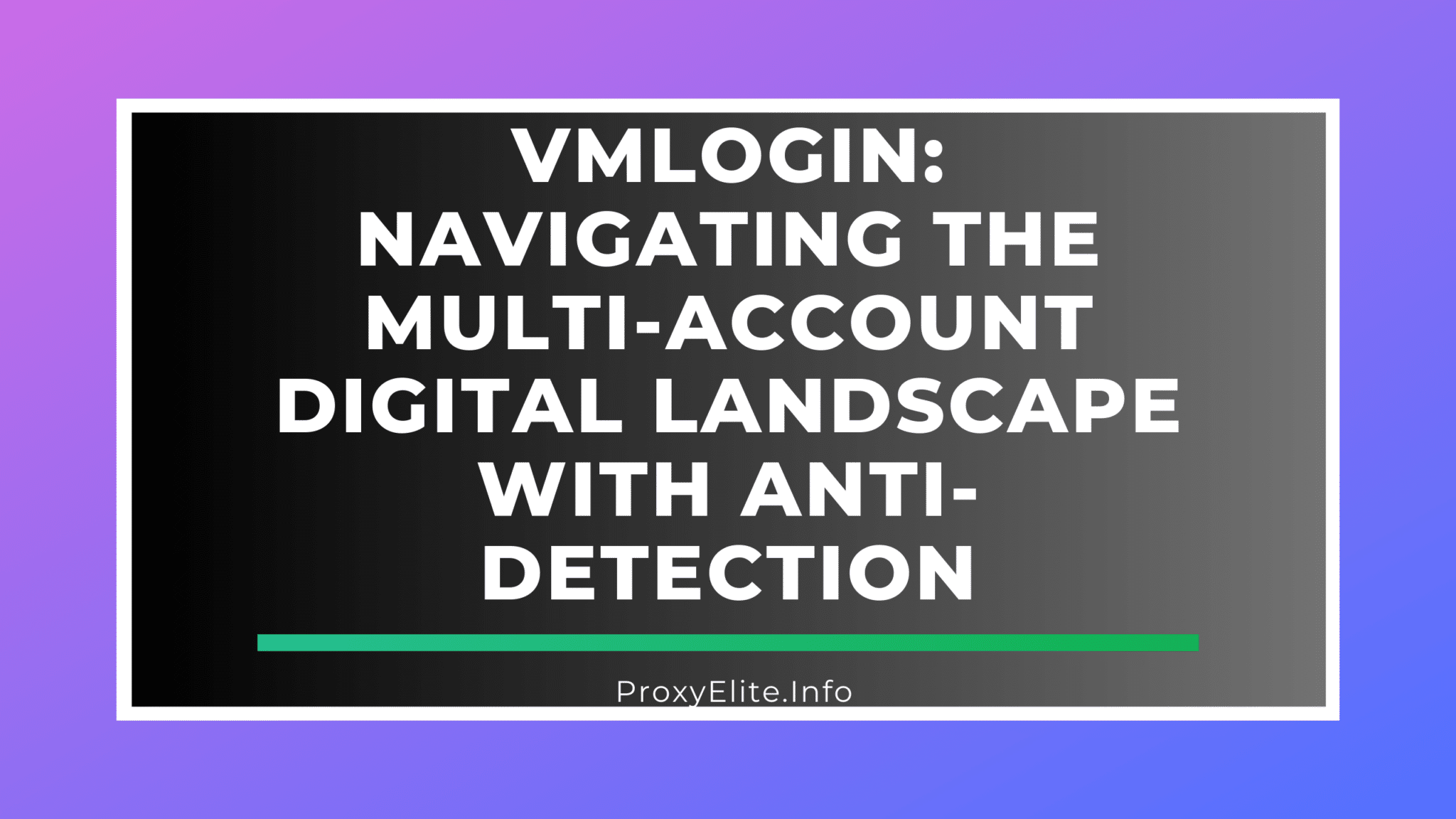 VMLogin: Navigating the Multi-Account Digital Landscape with Anti-Detection