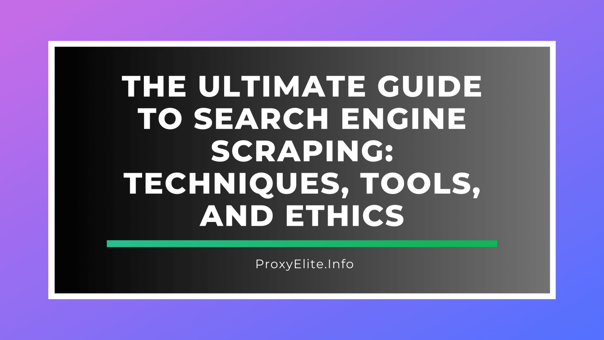 The Ultimate Guide to Search Engine Scraping: Techniques, Tools, and Ethics