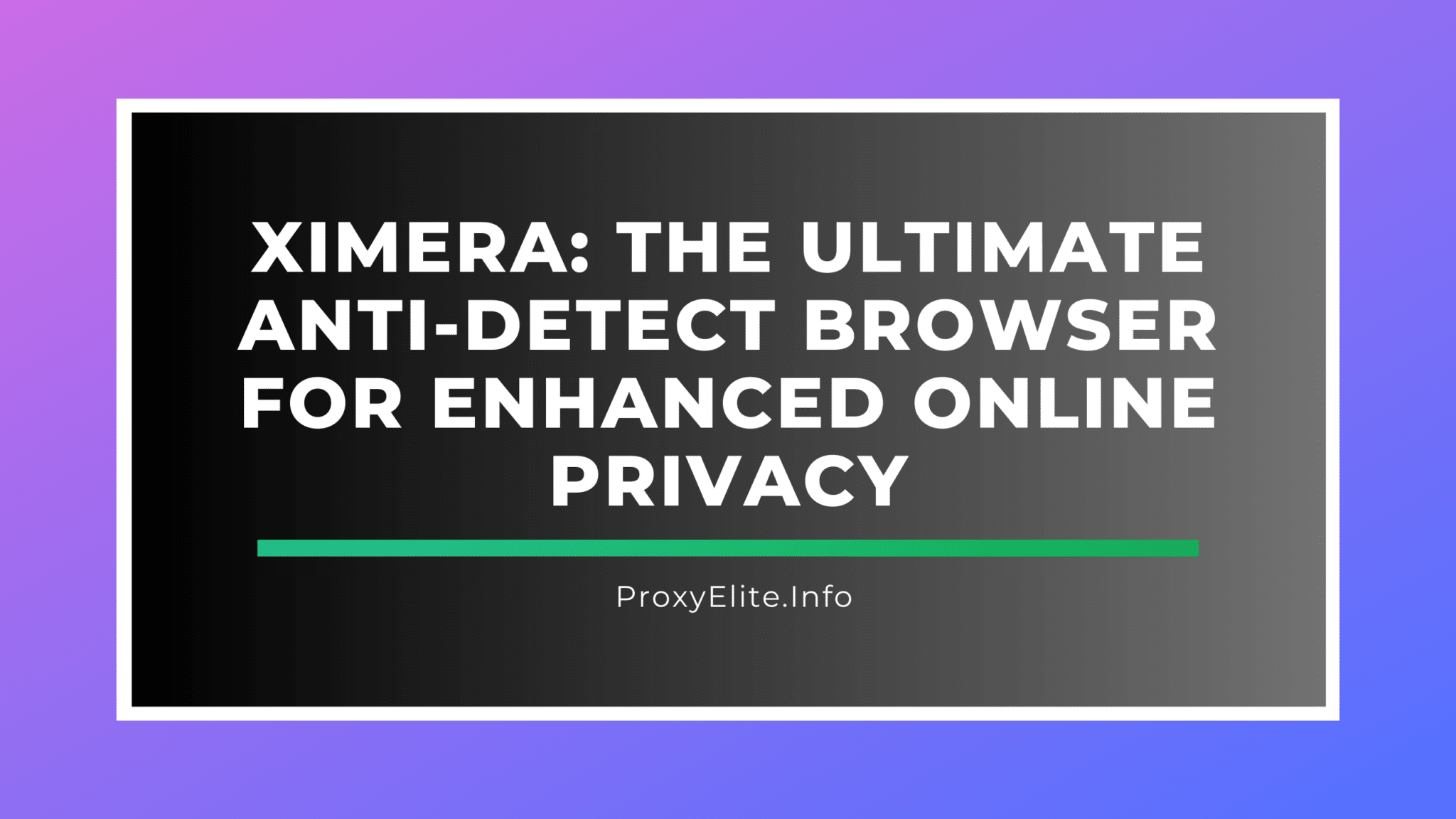 Ximera：增强在线隐私的终极反检测浏览器