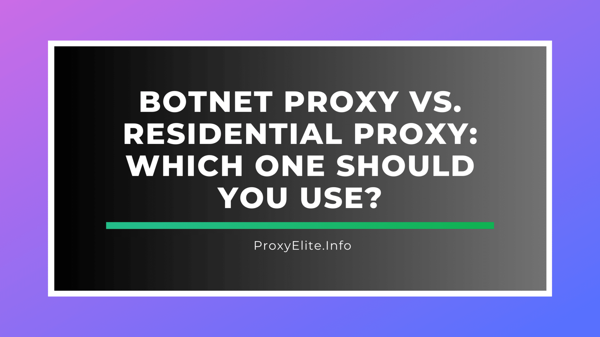 Botnet Proxy vs. Residential Proxy: Which One Should You Use?