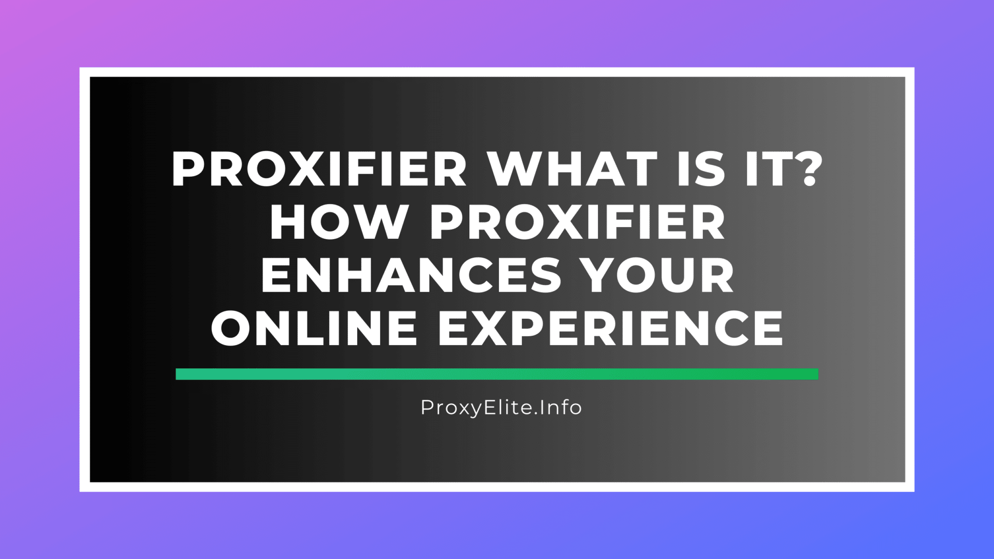 Проксификатор, что это такое? Как Proxifier улучшает ваш опыт работы в Интернете